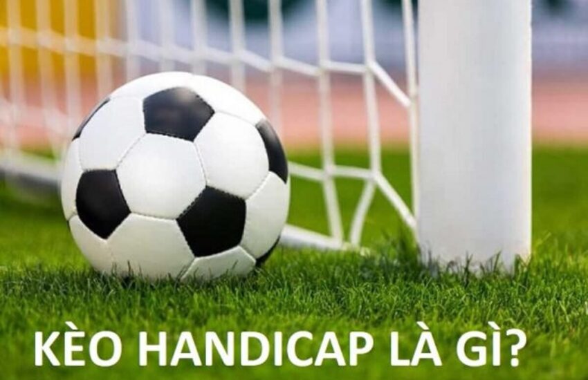 Kèo Handicap có gì đặc sắc? 